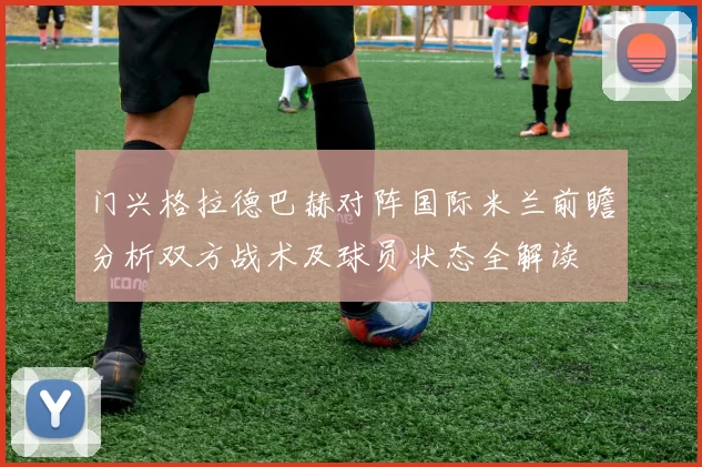门兴格拉德巴赫对阵国际米兰前瞻分析双方战术及球员状态全解读